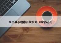 绥宁县小程序开发公司（绥宁app）