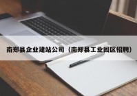 南郑县企业建站公司（南郑县工业园区招聘）