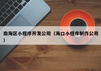 南海区小程序开发公司（海口小程序制作公司）