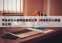 阿鲁科尔沁旗网站建设公司（阿鲁科尔沁旗建筑公司）